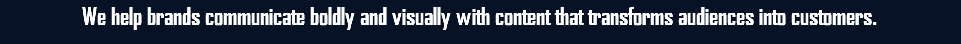 We help brands communicate boldly and visually with content that transforms audiences into customers.